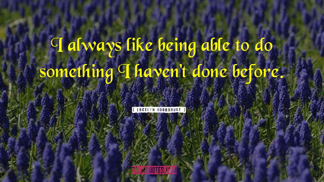 Jocelyn Moorhouse Quotes: I always like being able