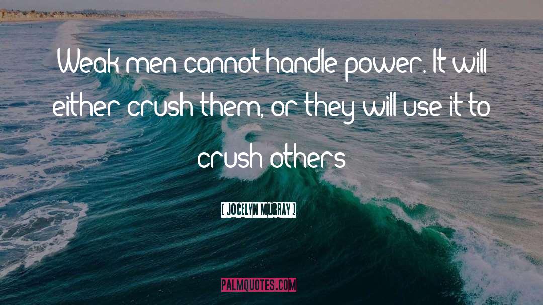 Jocelyn Murray Quotes: Weak men cannot handle power.