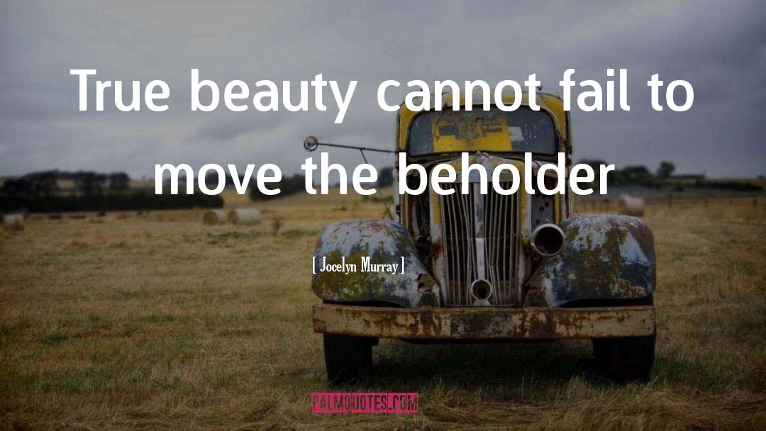 Jocelyn Murray Quotes: True beauty cannot fail to