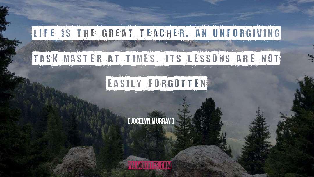 Jocelyn Murray Quotes: Life is the great teacher.