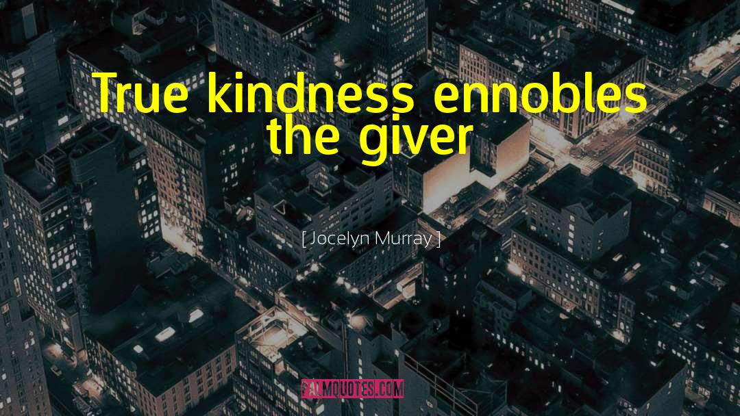 Jocelyn Murray Quotes: True kindness ennobles the giver