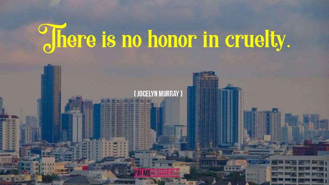 Jocelyn Murray Quotes: There is no honor in
