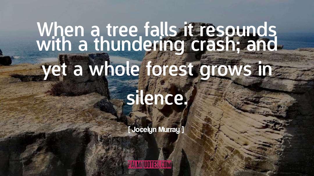 Jocelyn Murray Quotes: When a tree falls it