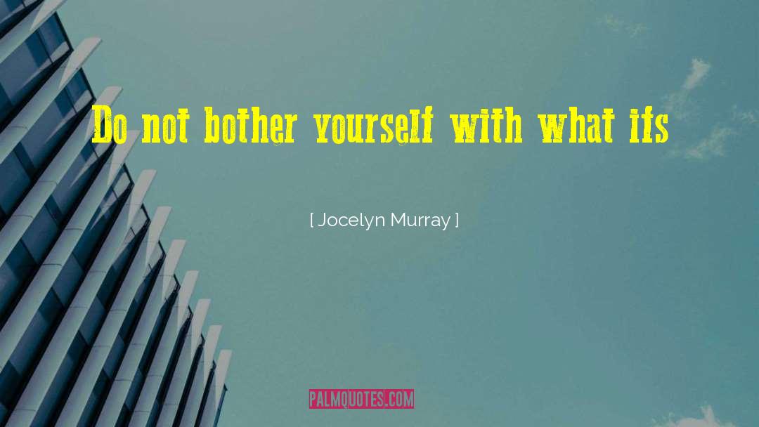 Jocelyn Murray Quotes: Do not bother yourself with