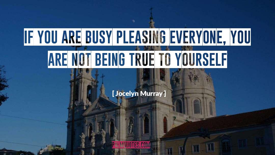 Jocelyn Murray Quotes: If you are busy pleasing