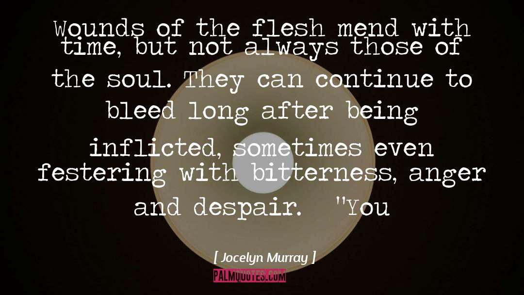 Jocelyn Murray Quotes: Wounds of the flesh mend