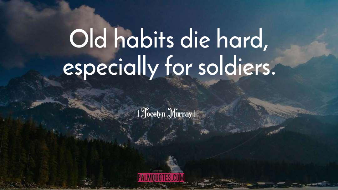 Jocelyn Murray Quotes: Old habits die hard, especially