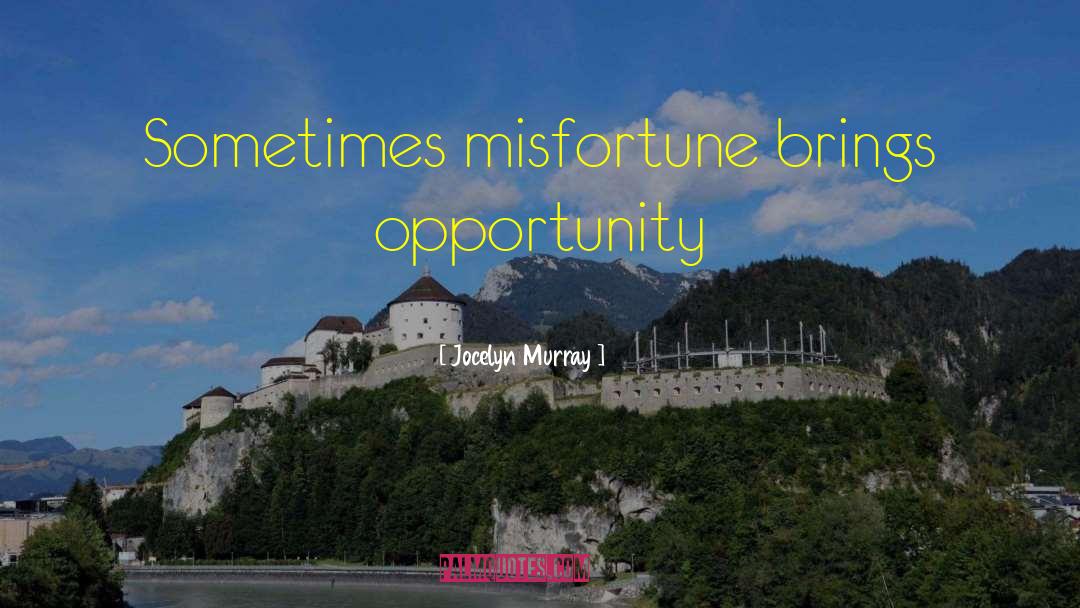 Jocelyn Murray Quotes: Sometimes misfortune brings opportunity