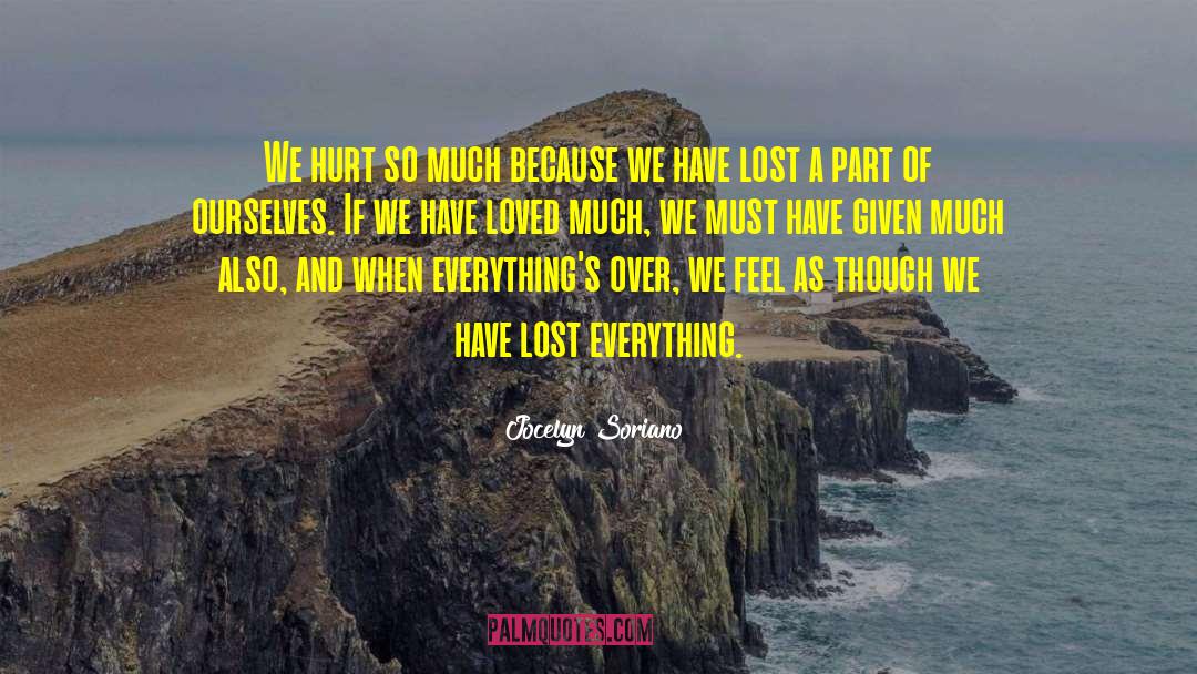 Jocelyn Soriano Quotes: We hurt so much because