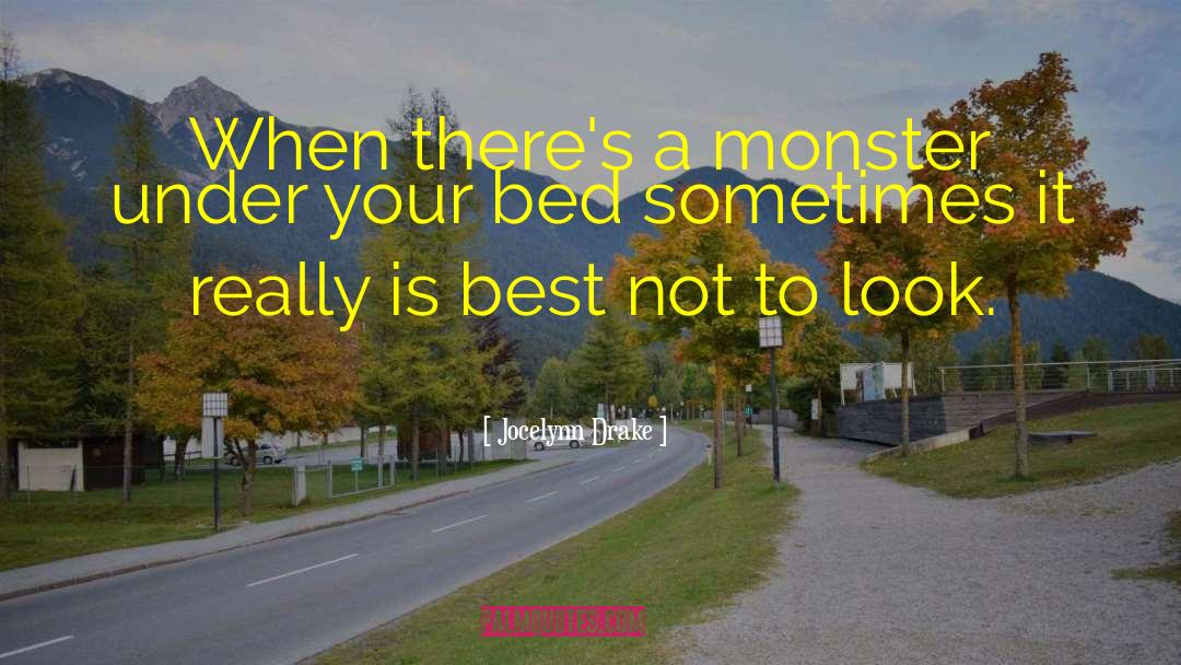 Jocelynn Drake Quotes: When there's a monster under