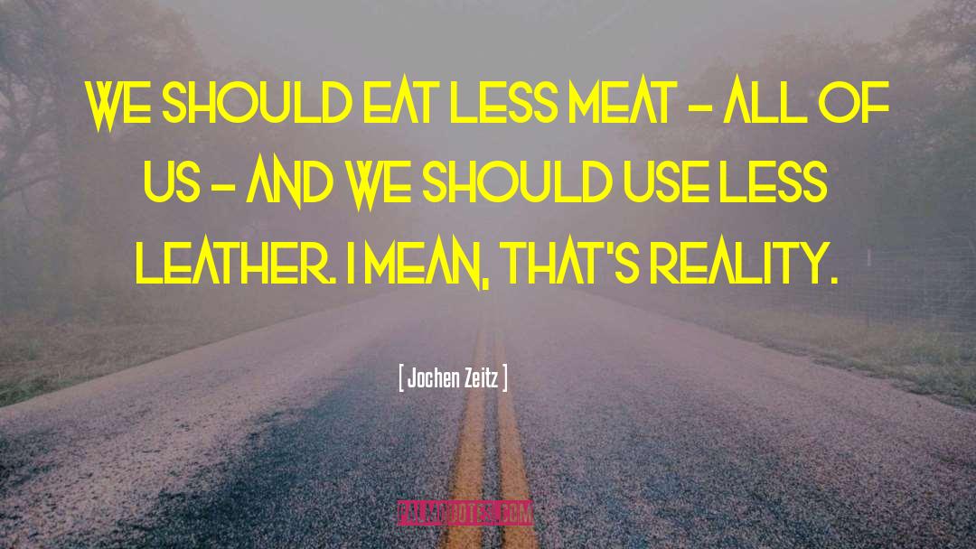 Jochen Zeitz Quotes: We should eat less meat