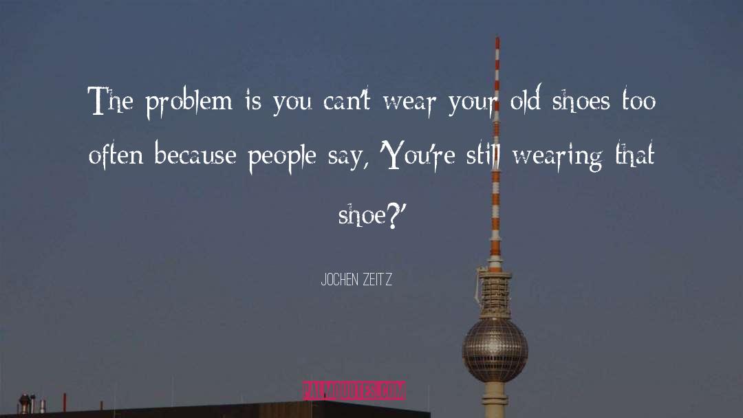 Jochen Zeitz Quotes: The problem is you can't