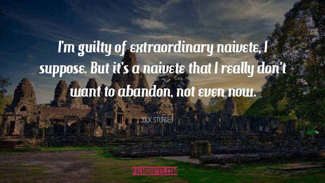 Jock Sturges Quotes: I'm guilty of extraordinary naivete,