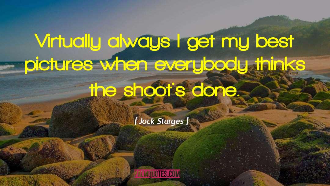 Jock Sturges Quotes: Virtually always I get my