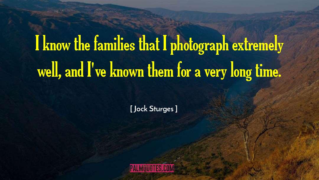 Jock Sturges Quotes: I know the families that