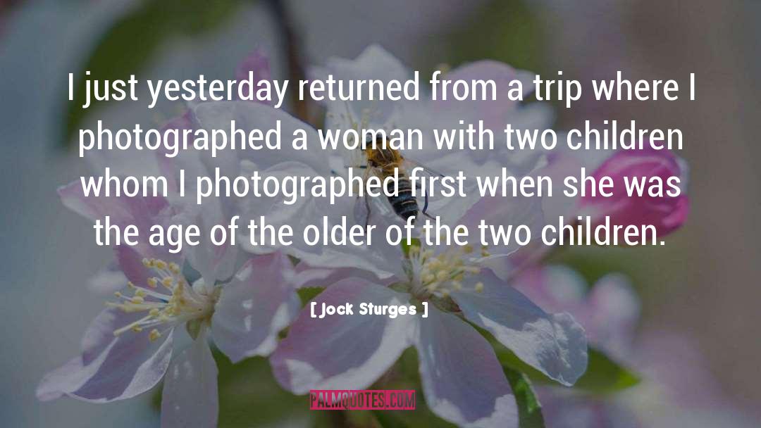Jock Sturges Quotes: I just yesterday returned from