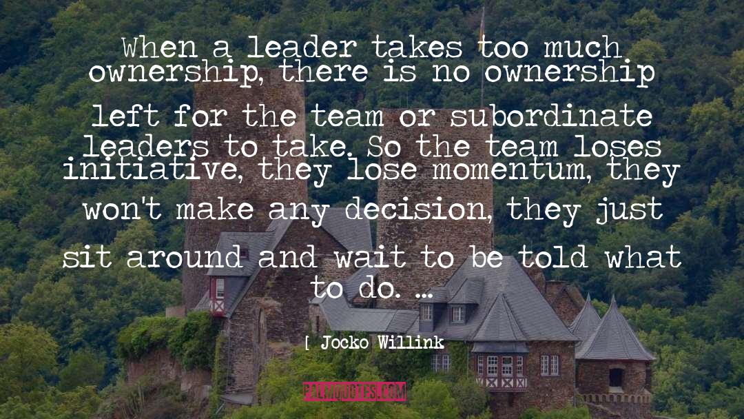 Jocko Willink Quotes: When a leader takes too