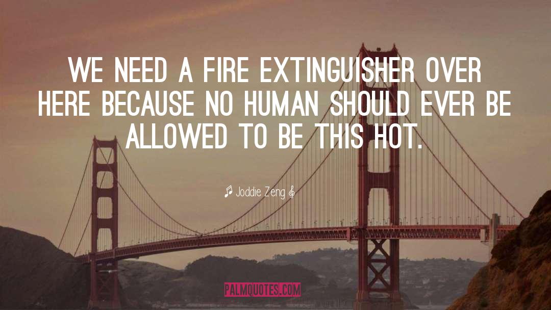 Joddie Zeng Quotes: We need a fire extinguisher