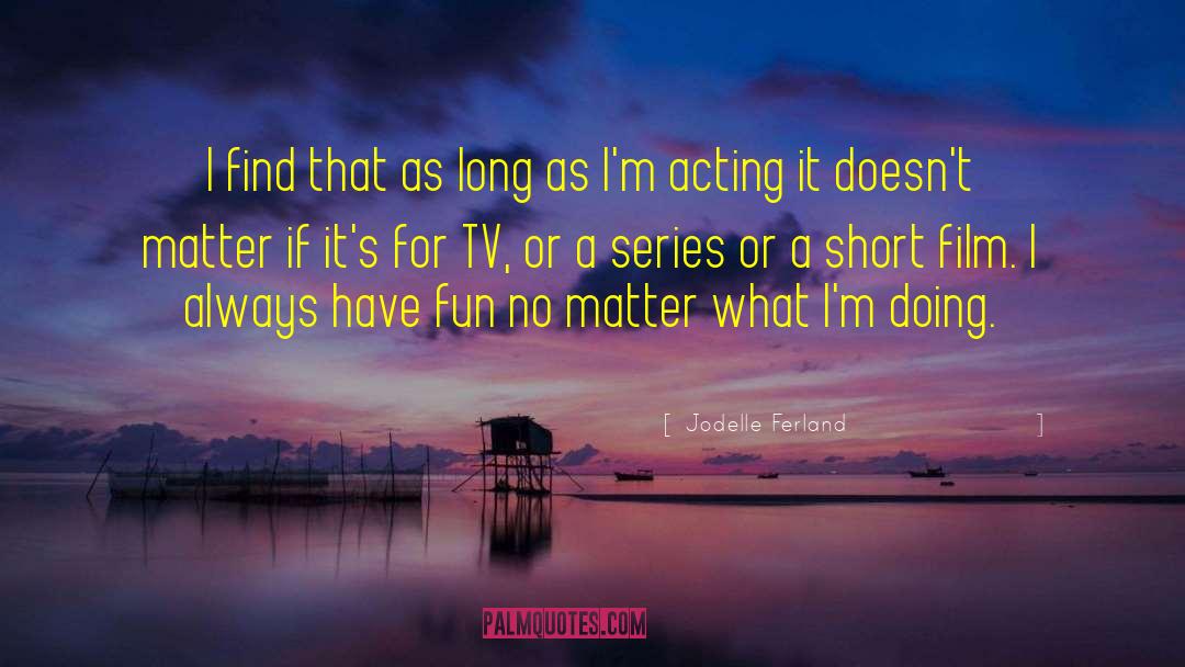 Jodelle Ferland Quotes: I find that as long