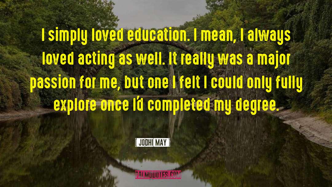 Jodhi May Quotes: I simply loved education. I