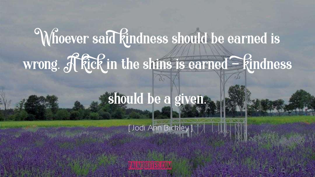 Jodi Ann Bickley Quotes: Whoever said kindness should be