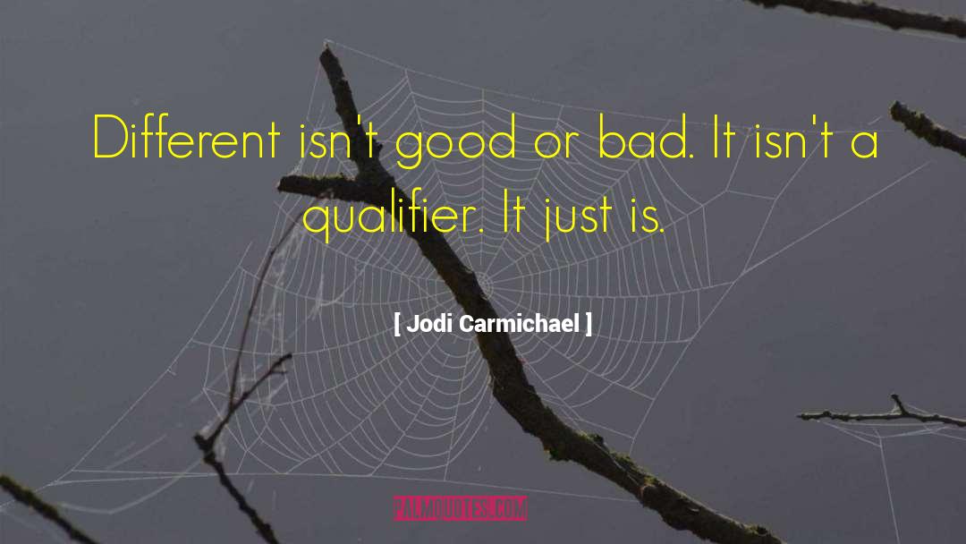 Jodi Carmichael Quotes: Different isn't good or bad.