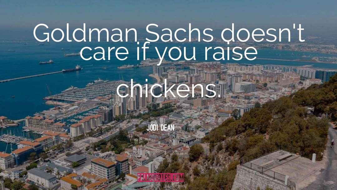 Jodi Dean Quotes: Goldman Sachs doesn't care if