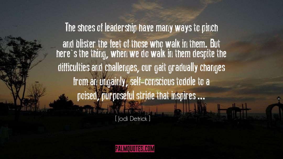 Jodi Detrick Quotes: The shoes of leadership have