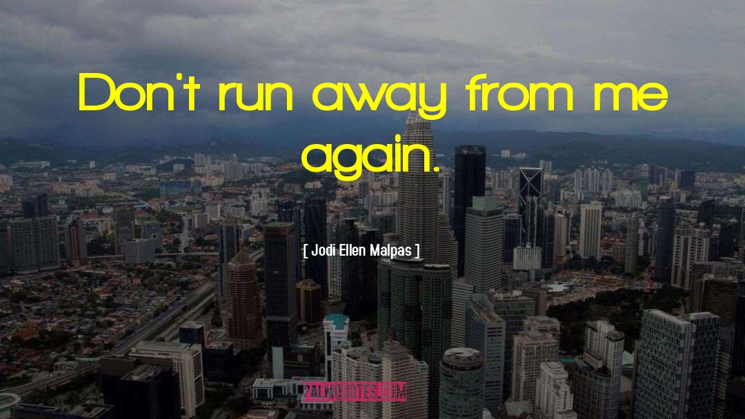 Jodi Ellen Malpas Quotes: Don't run away from me