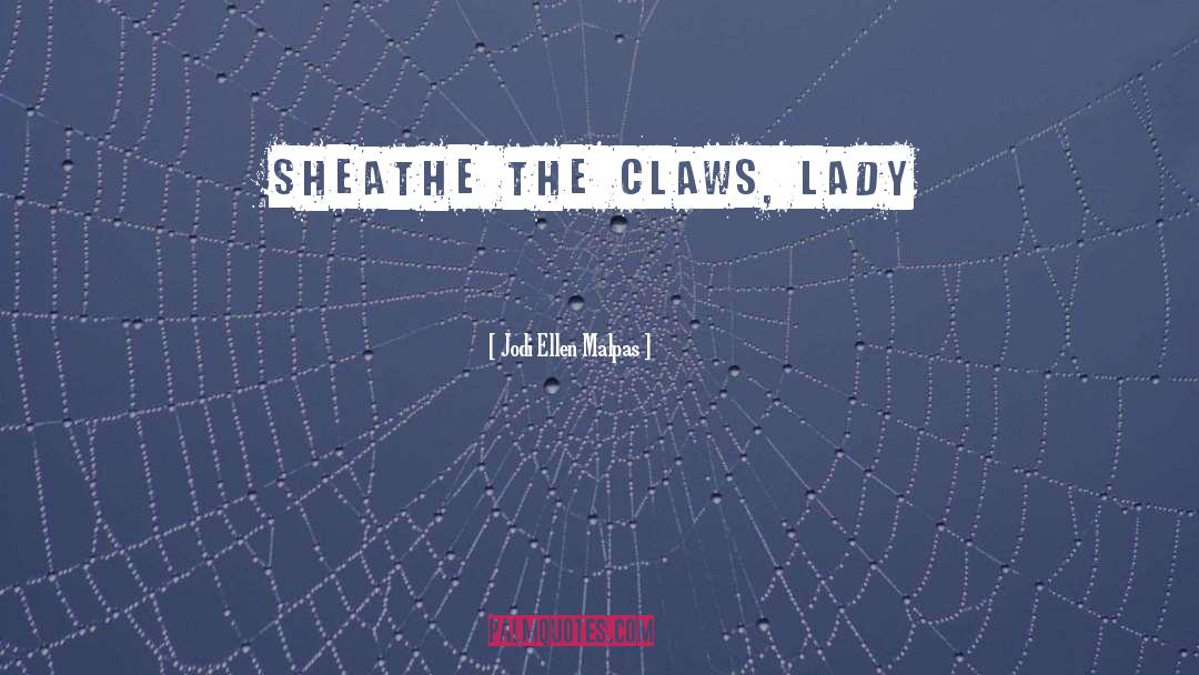 Jodi Ellen Malpas Quotes: Sheathe the claws, lady