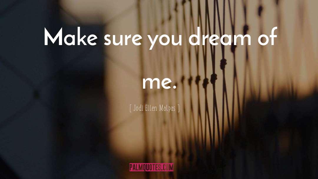Jodi Ellen Malpas Quotes: Make sure you dream of