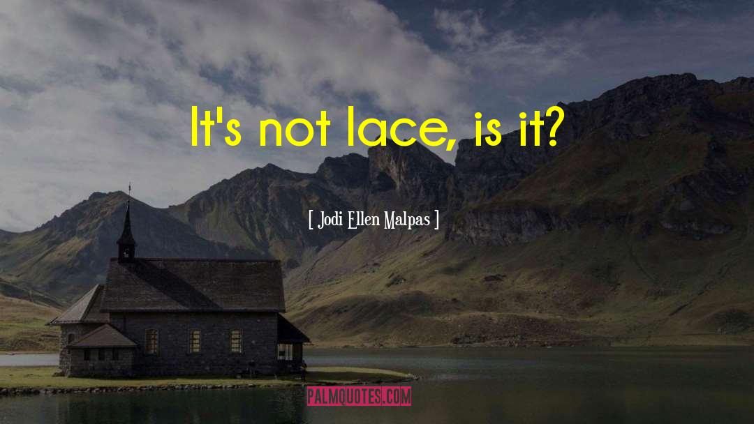 Jodi Ellen Malpas Quotes: It's not lace, is it?