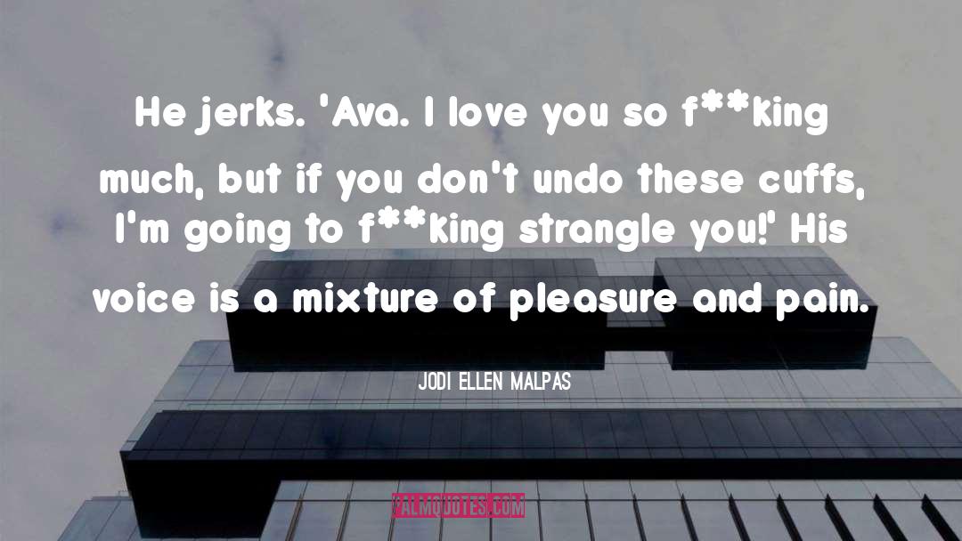 Jodi Ellen Malpas Quotes: He jerks. 'Ava. I love