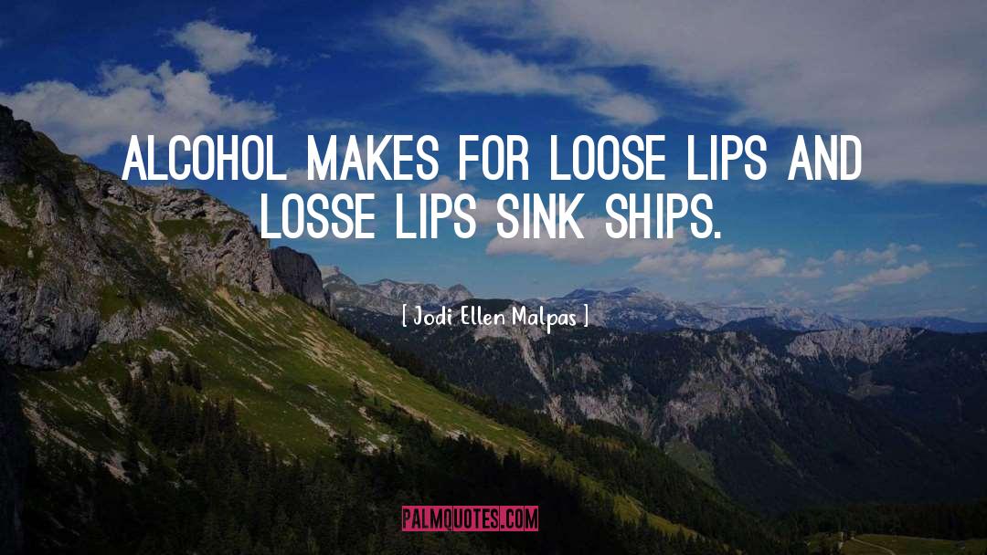 Jodi Ellen Malpas Quotes: Alcohol makes for loose lips