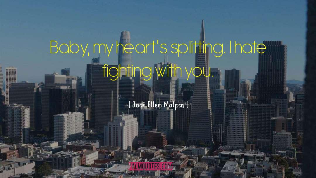 Jodi Ellen Malpas Quotes: Baby, my heart's splitting. I
