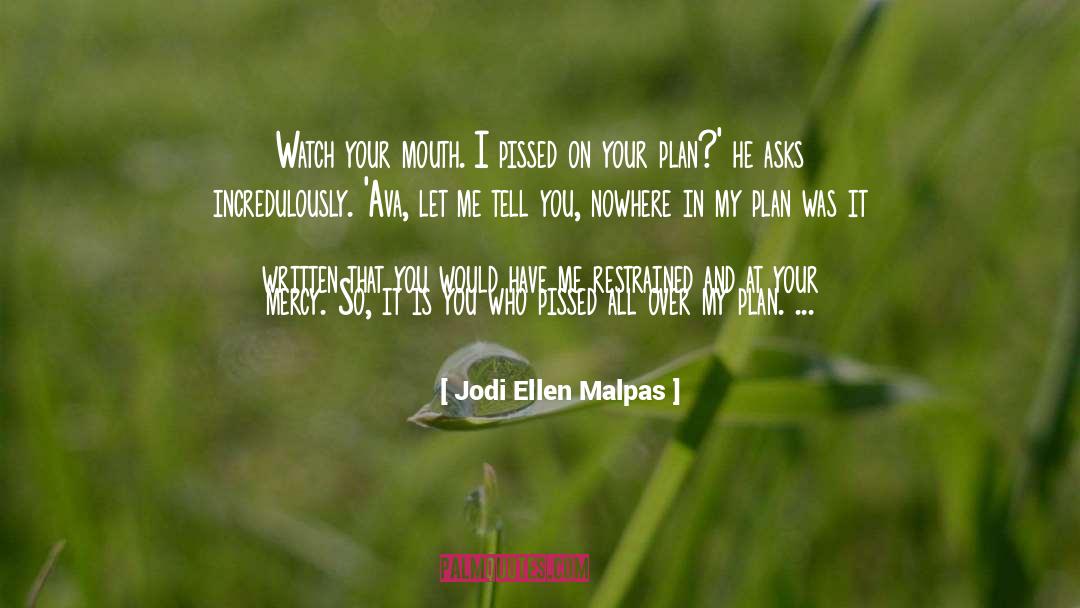 Jodi Ellen Malpas Quotes: Watch your mouth. I pissed