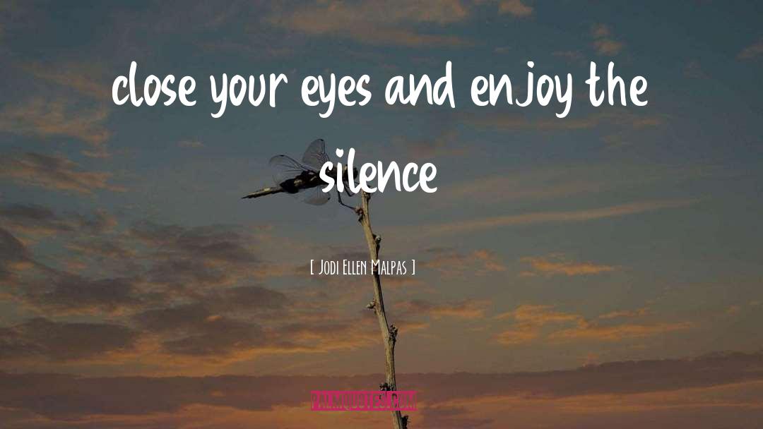 Jodi Ellen Malpas Quotes: close your eyes and enjoy