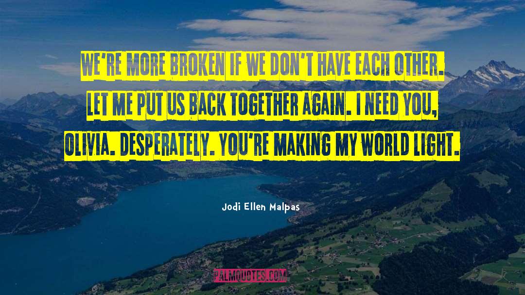 Jodi Ellen Malpas Quotes: We're more broken if we