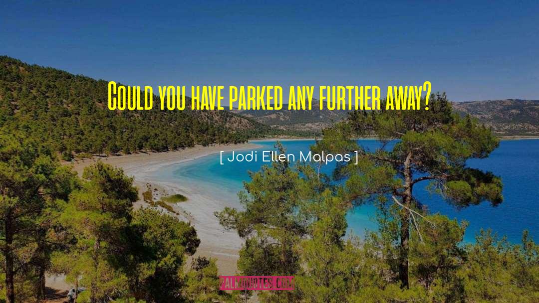 Jodi Ellen Malpas Quotes: Could you have parked any