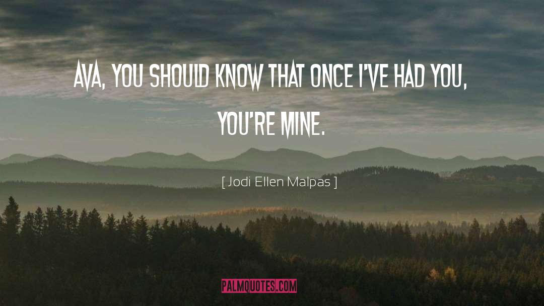 Jodi Ellen Malpas Quotes: Ava, you should know that
