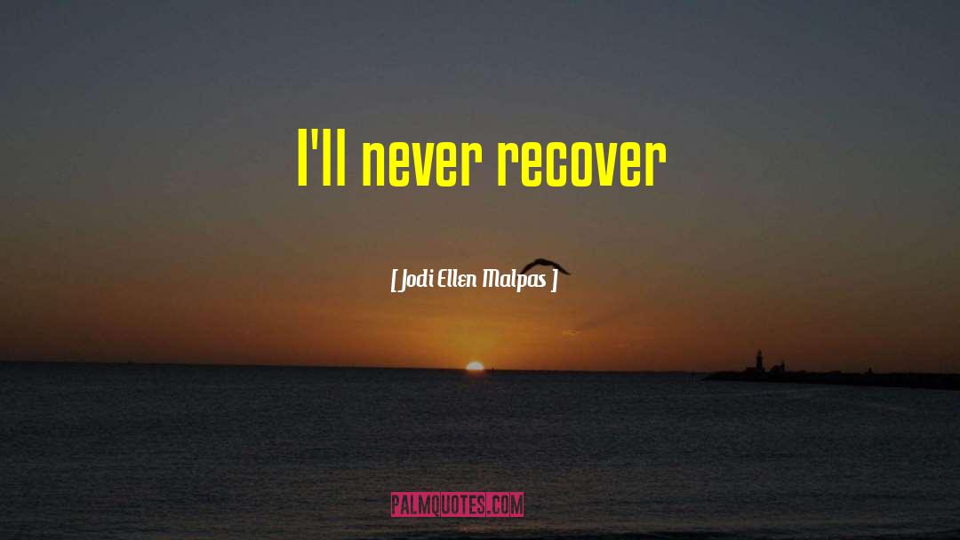 Jodi Ellen Malpas Quotes: I'll never recover