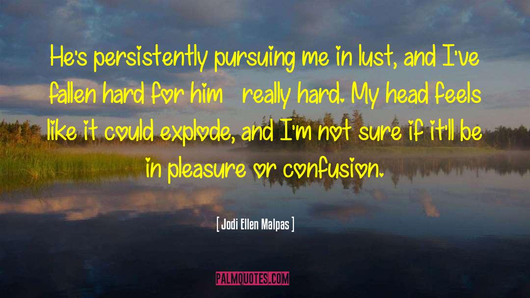 Jodi Ellen Malpas Quotes: He's persistently pursuing me in
