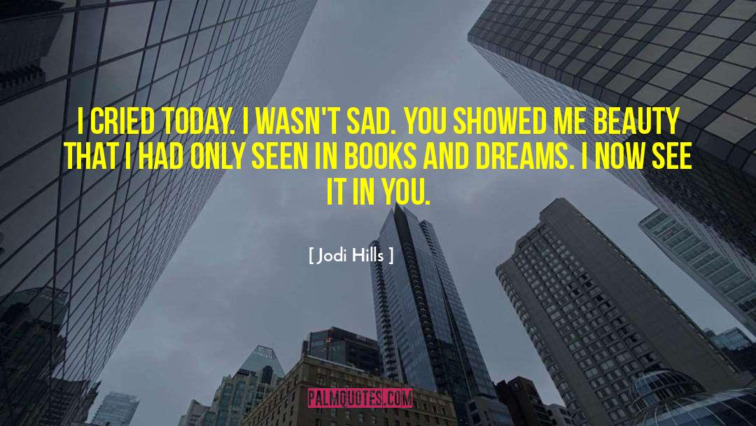 Jodi Hills Quotes: I cried today. I wasn't