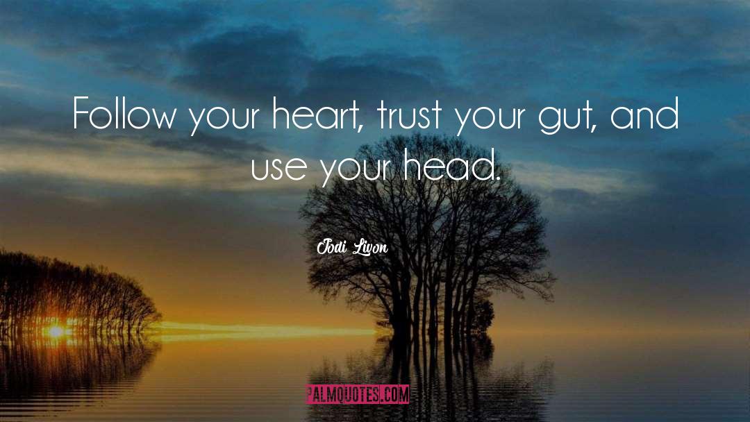Jodi Livon Quotes: Follow your heart, trust your