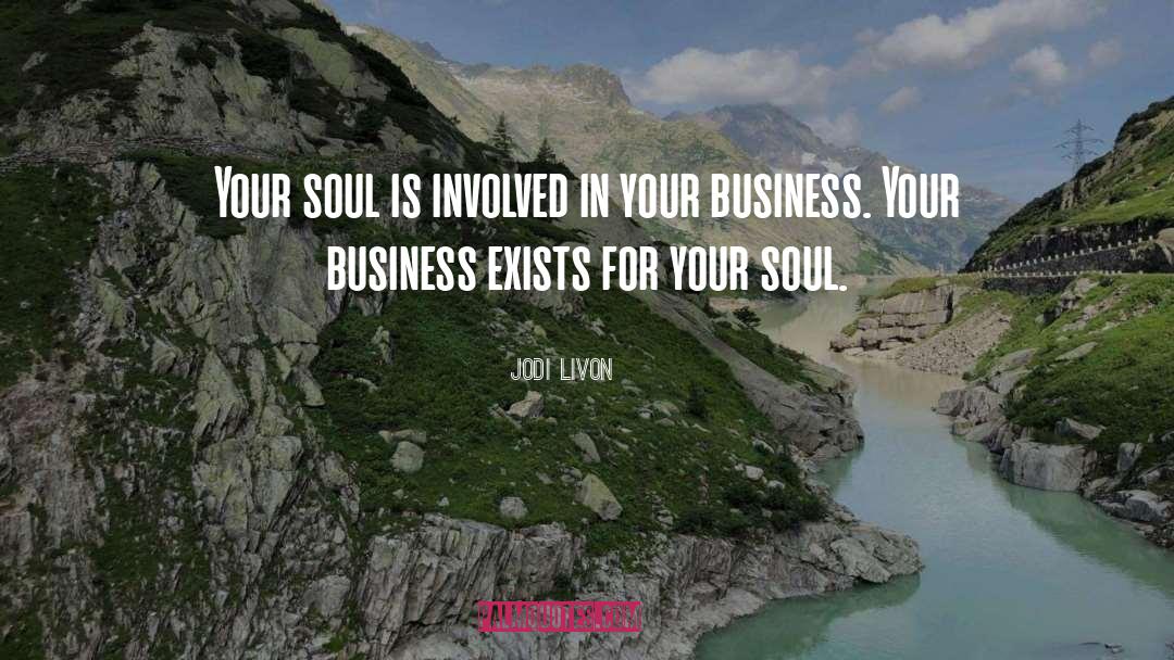 Jodi Livon Quotes: Your soul is involved in