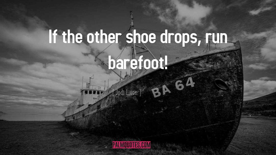 Jodi Livon Quotes: If the other shoe drops,