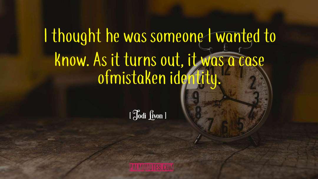 Jodi Livon Quotes: I thought he was someone