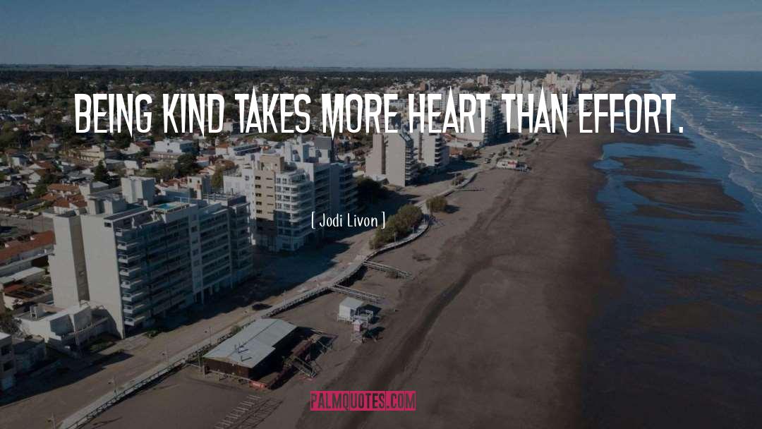 Jodi Livon Quotes: Being kind takes more heart