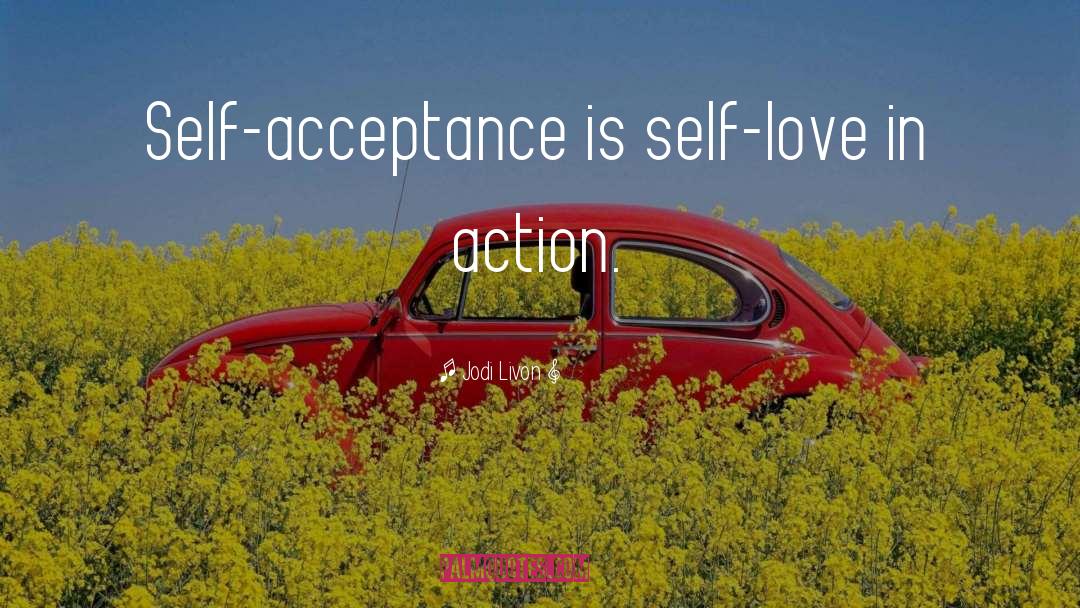 Jodi Livon Quotes: Self-acceptance is self-love in action.