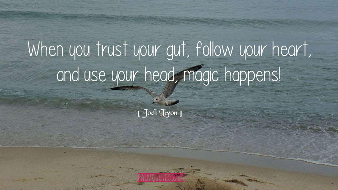 Jodi Livon Quotes: When you trust your gut,